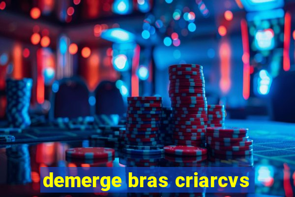 demerge bras criarcvs